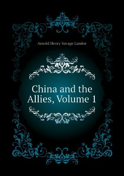 Обложка книги China and the Allies, Volume 1, Arnold Henry Savage Landor