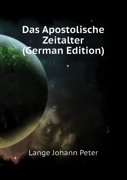 Обложка книги Das Apostolische Zeitalter (German Edition), Lange Johann Peter