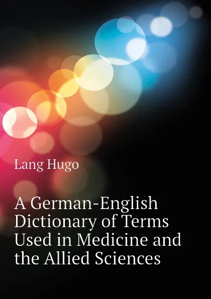 Обложка книги A German-English Dictionary of Terms Used in Medicine and the Allied Sciences, Lang Hugo