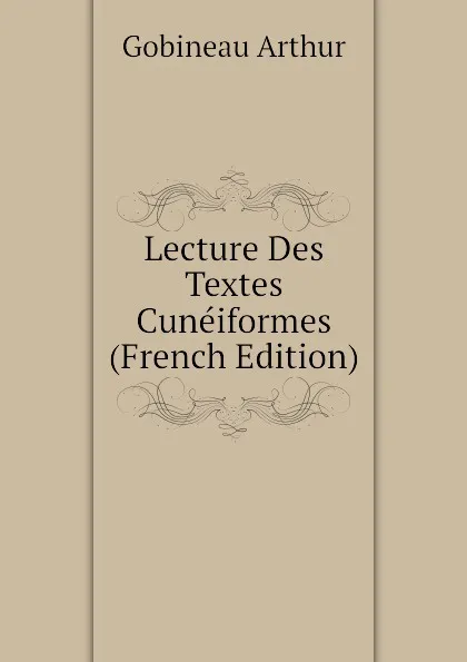 Обложка книги Lecture Des Textes Cuneiformes (French Edition), Arthur Gobineau