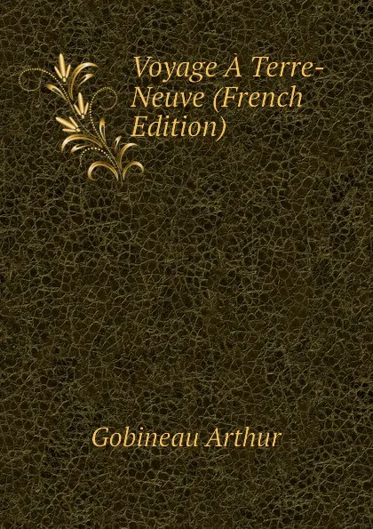 Обложка книги Voyage A Terre-Neuve (French Edition), Arthur Gobineau