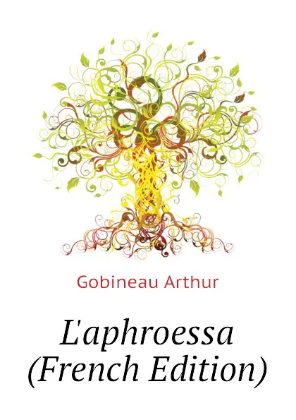 Обложка книги Laphroessa (French Edition), Arthur Gobineau