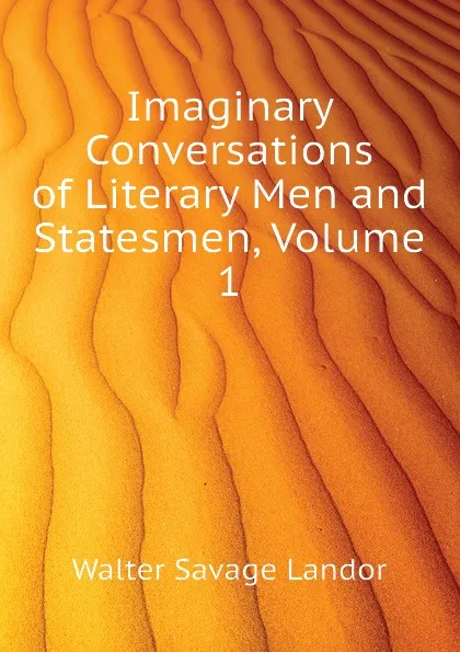 Обложка книги Imaginary Conversations of Literary Men and Statesmen, Volume 1, Walter Savage Landor