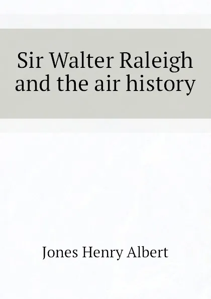 Обложка книги Sir Walter Raleigh and the air history, Jones Henry Albert