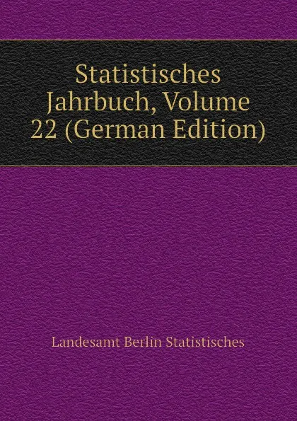 Обложка книги Statistisches Jahrbuch, Volume 22 (German Edition), Landesamt Berlin Statistisches