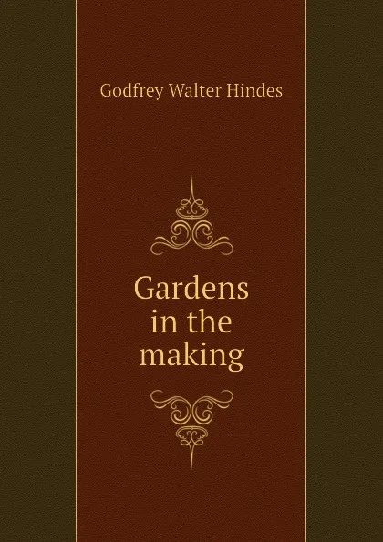 Обложка книги Gardens in the making, Godfrey Walter Hindes