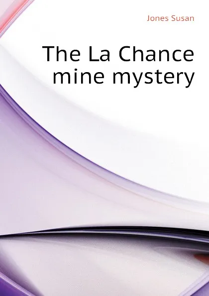 Обложка книги The La Chance mine mystery, Jones Susan