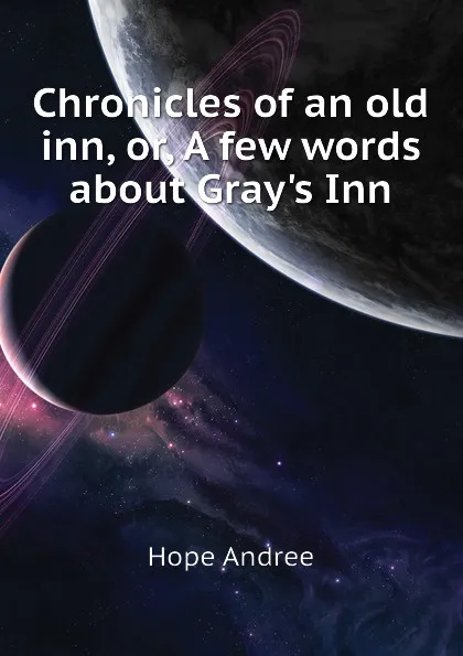 Обложка книги Chronicles of an old inn, or, A few words about Grays Inn, Hope Andree