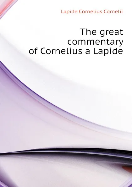 Обложка книги The great commentary of Cornelius a Lapide, Lapide Cornelius Cornelii