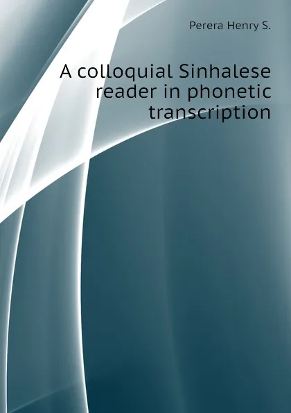 Обложка книги A colloquial Sinhalese reader in phonetic transcription, Perera Henry S.