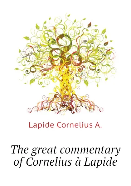 Обложка книги The great commentary of Cornelius a Lapide, Lapide Cornelius A.