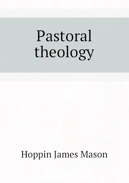 Обложка книги Pastoral theology, Hoppin James Mason