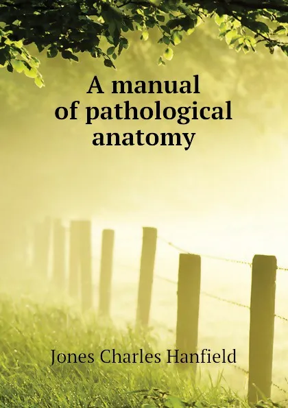 Обложка книги A manual of pathological anatomy, Jones Charles Hanfield
