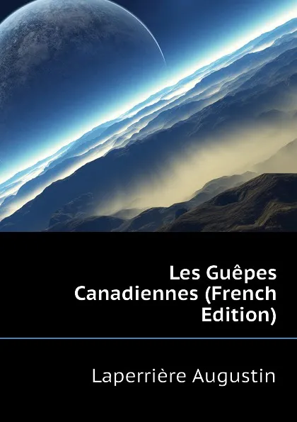 Обложка книги Les Guepes Canadiennes (French Edition), Laperrière Augustin