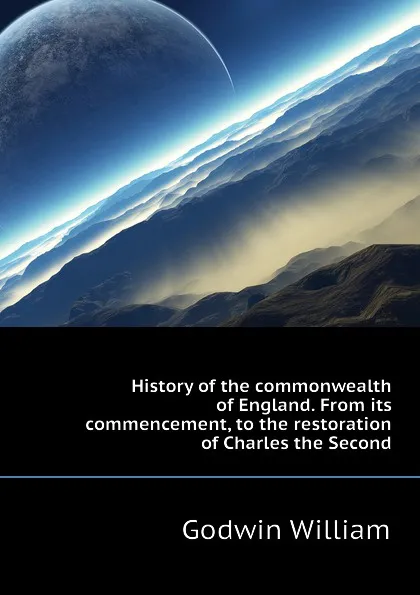 Обложка книги History of the commonwealth of England. From its commencement, to the restoration of Charles the Second, William Godwin