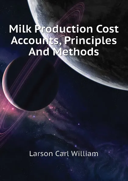 Обложка книги Milk Production Cost Accounts, Principles And Methods, Larson Carl William