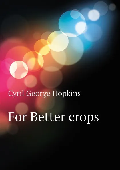 Обложка книги For Better crops, Cyril G. Hopkins