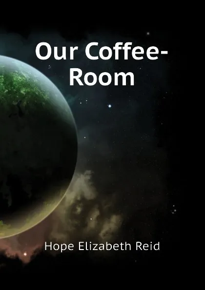 Обложка книги Our Coffee-Room, Hope Elizabeth Reid