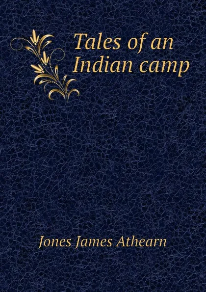 Обложка книги Tales of an Indian camp, Jones James Athearn