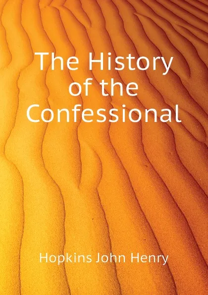 Обложка книги The History of the Confessional, Hopkins John Henry