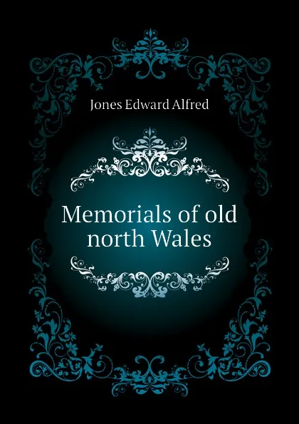 Обложка книги Memorials of old north Wales, Jones Edward Alfred