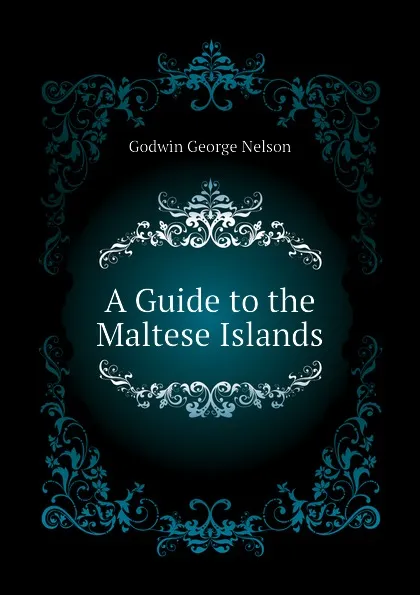 Обложка книги A Guide to the Maltese Islands, Godwin George Nelson