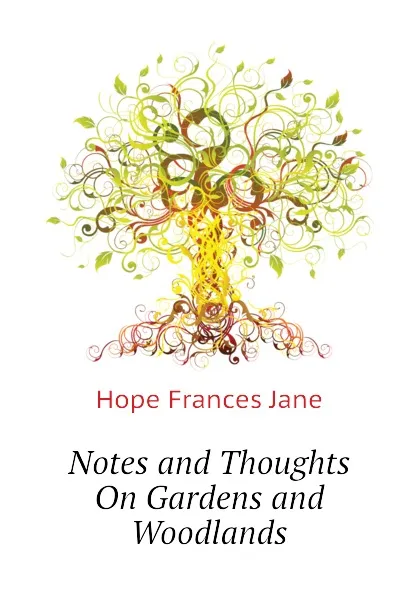 Обложка книги Notes and Thoughts On Gardens and Woodlands, Hope Frances Jane