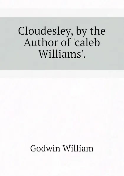 Обложка книги Cloudesley, by the Author of caleb Williams., William Godwin