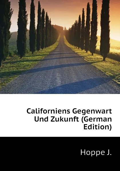 Обложка книги Californiens Gegenwart Und Zukunft (German Edition), Hoppe J.