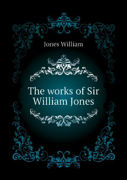 Обложка книги The works of Sir William Jones, Jones William