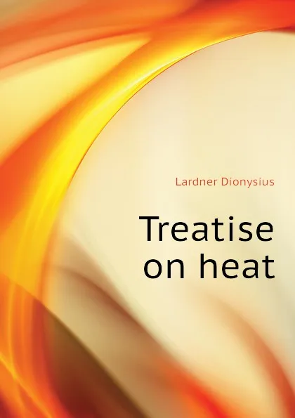 Обложка книги Treatise on heat, Lardner Dionysius