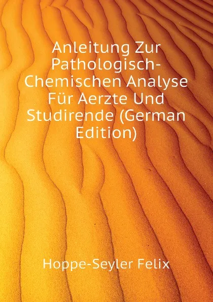 Обложка книги Anleitung Zur Pathologisch-Chemischen Analyse Fur Aerzte Und Studirende (German Edition), Hoppe-Seyler Felix