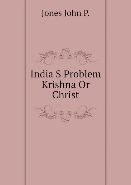 Обложка книги India S Problem Krishna Or Christ, Jones John P.