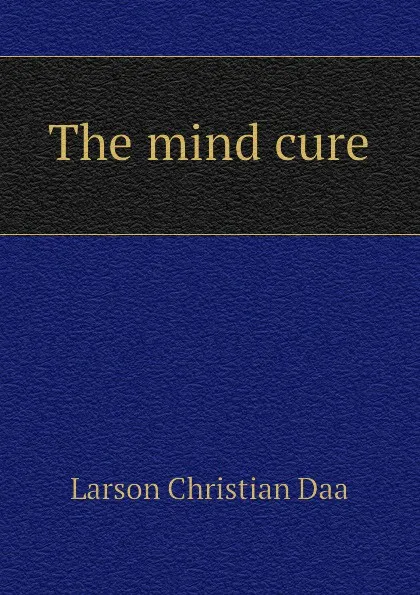 Обложка книги The mind cure, Larson Christian Daa