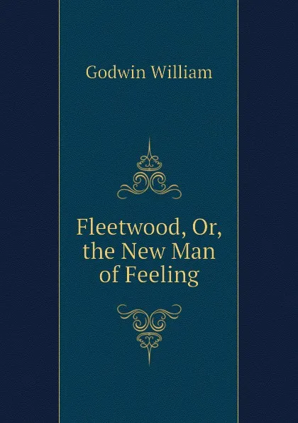 Обложка книги Fleetwood, Or, the New Man of Feeling, William Godwin