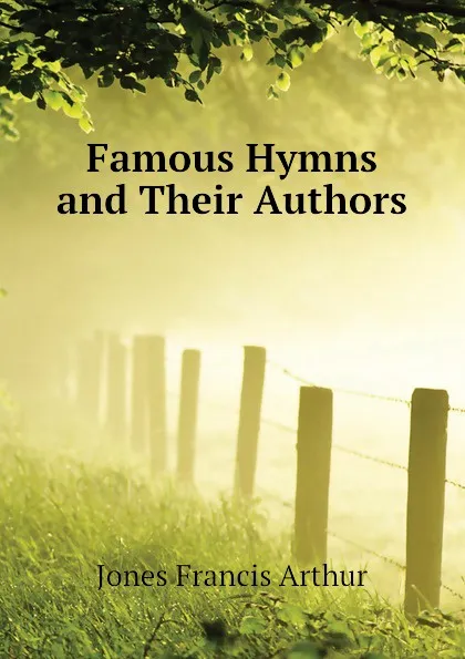 Обложка книги Famous Hymns and Their Authors, Jones Francis Arthur