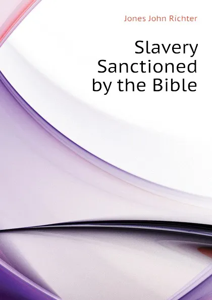 Обложка книги Slavery Sanctioned by the Bible, Jones John Richter