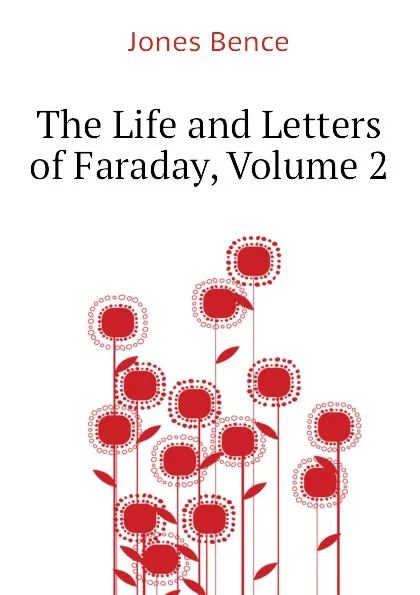 Обложка книги The Life and Letters of Faraday, Volume 2, Jones Bence