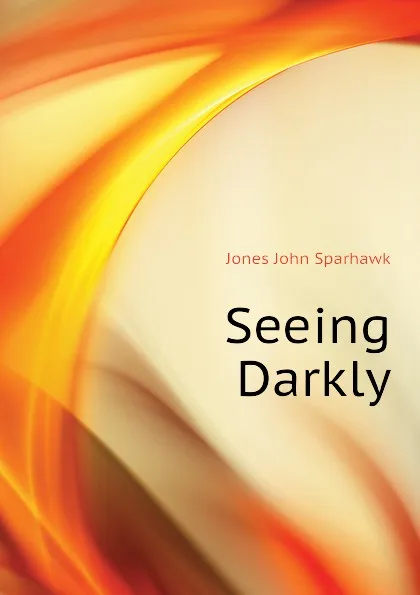 Обложка книги Seeing Darkly, Jones John Sparhawk