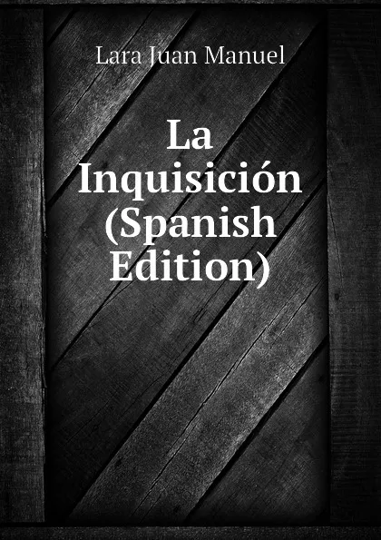 Обложка книги La Inquisicion (Spanish Edition), Lara Juan Manuel