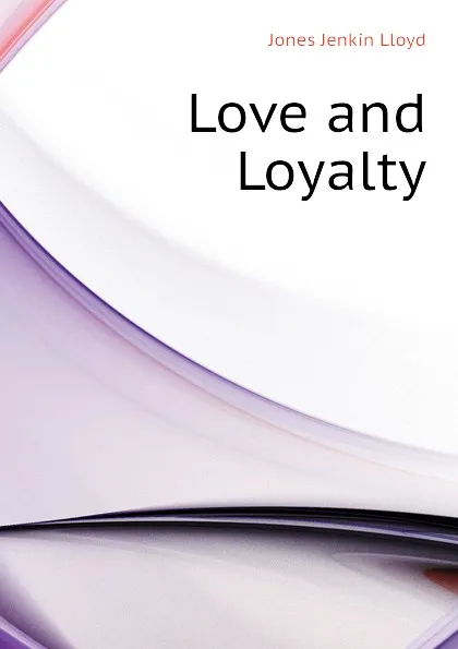 Обложка книги Love and Loyalty, Jones Jenkin Lloyd