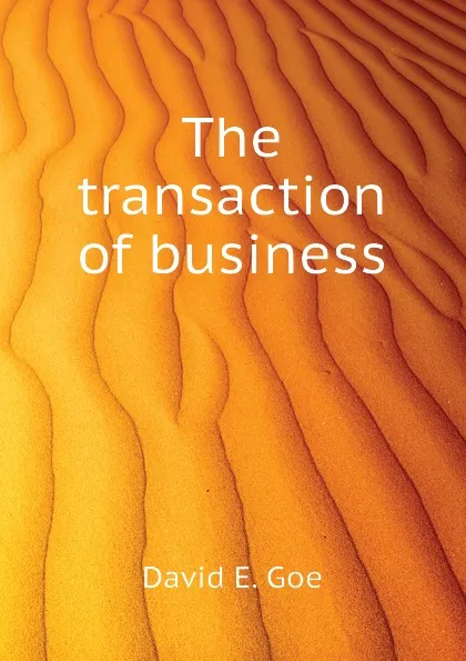 Обложка книги The transaction of business, David E. Goe