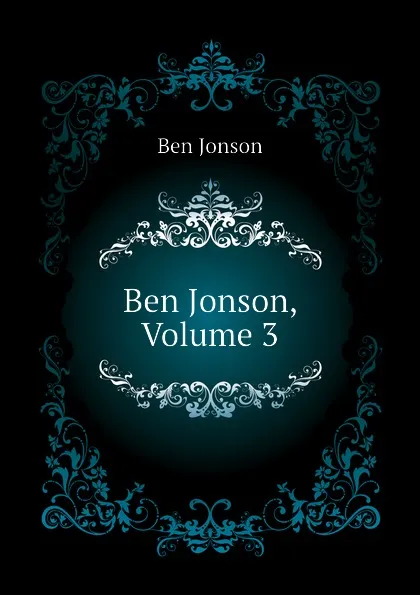 Обложка книги Ben Jonson, Volume 3, Ben Jonson