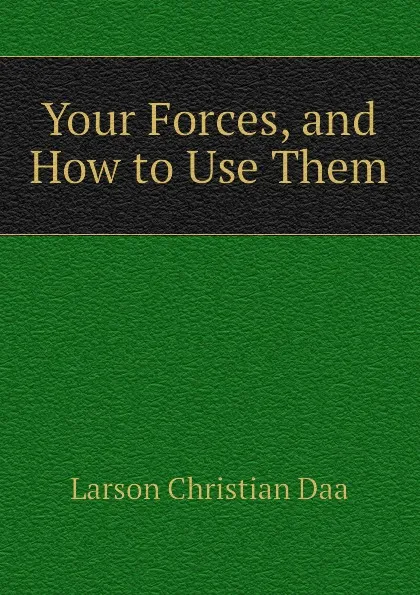 Обложка книги Your Forces, and How to Use Them, Larson Christian Daa