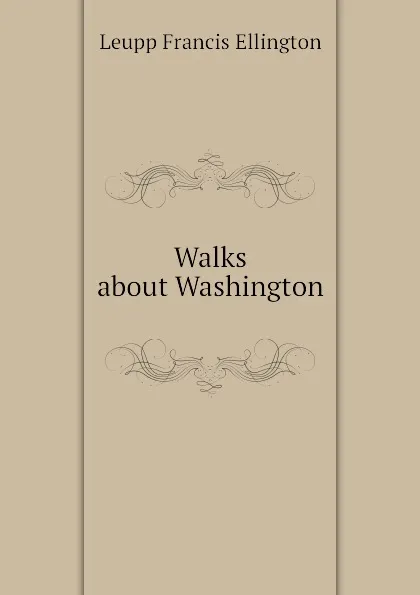 Обложка книги Walks about Washington, Leupp Francis Ellington