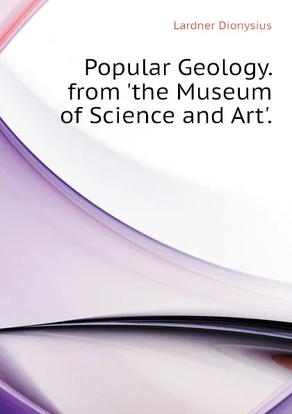 Обложка книги Popular Geology. from the Museum of Science and Art., Lardner Dionysius