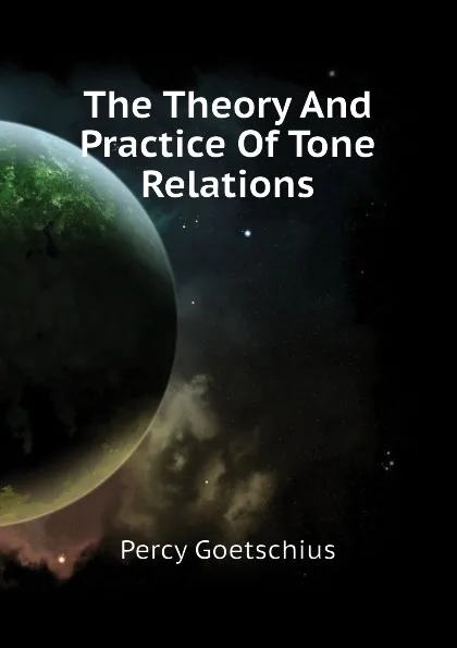 Обложка книги The Theory And Practice Of Tone Relations, Goetschius Percy