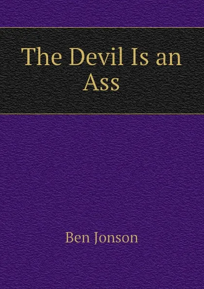 Обложка книги The Devil Is an Ass, Ben Jonson