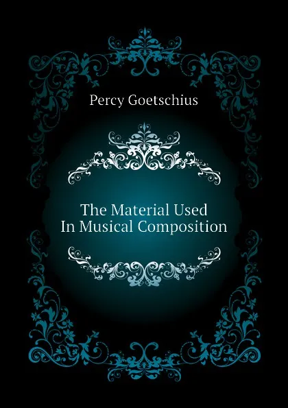 Обложка книги The Material Used In Musical Composition, Goetschius Percy