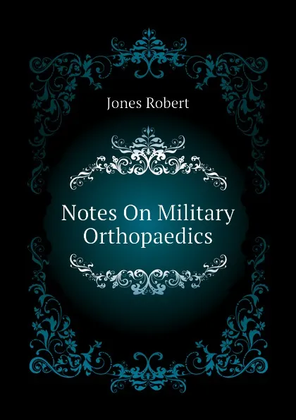 Обложка книги Notes On Military Orthopaedics, Jones Robert